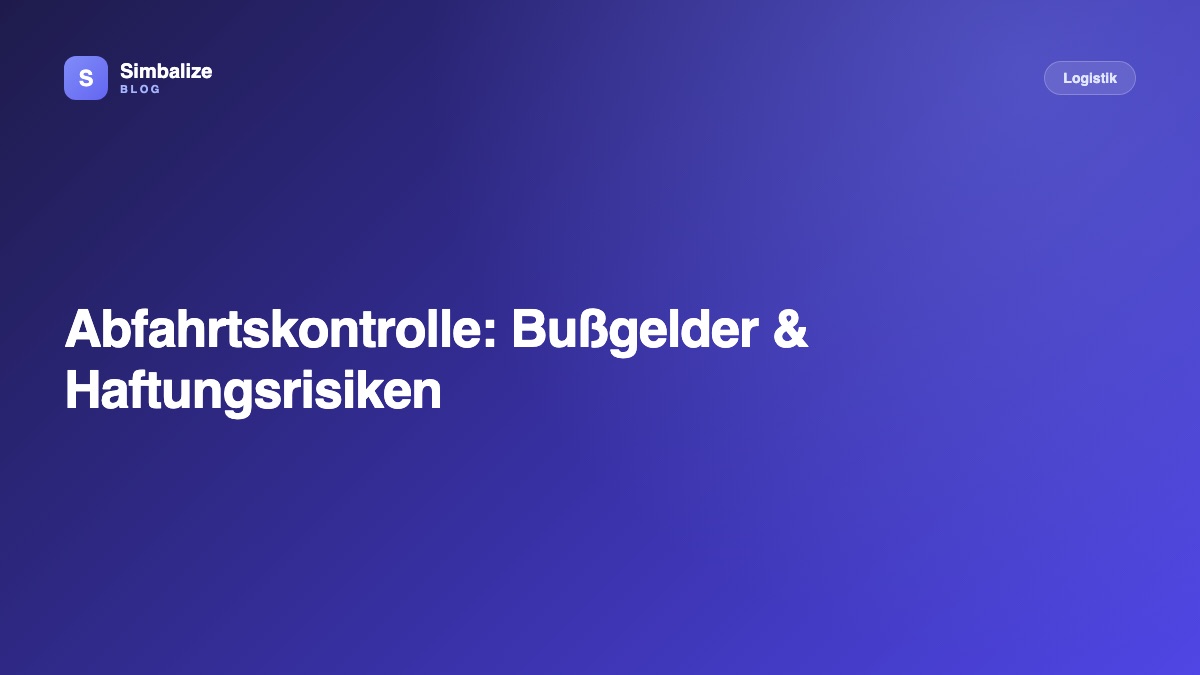 Abfahrtskontrolle: Bußgelder & Haftungsrisiken