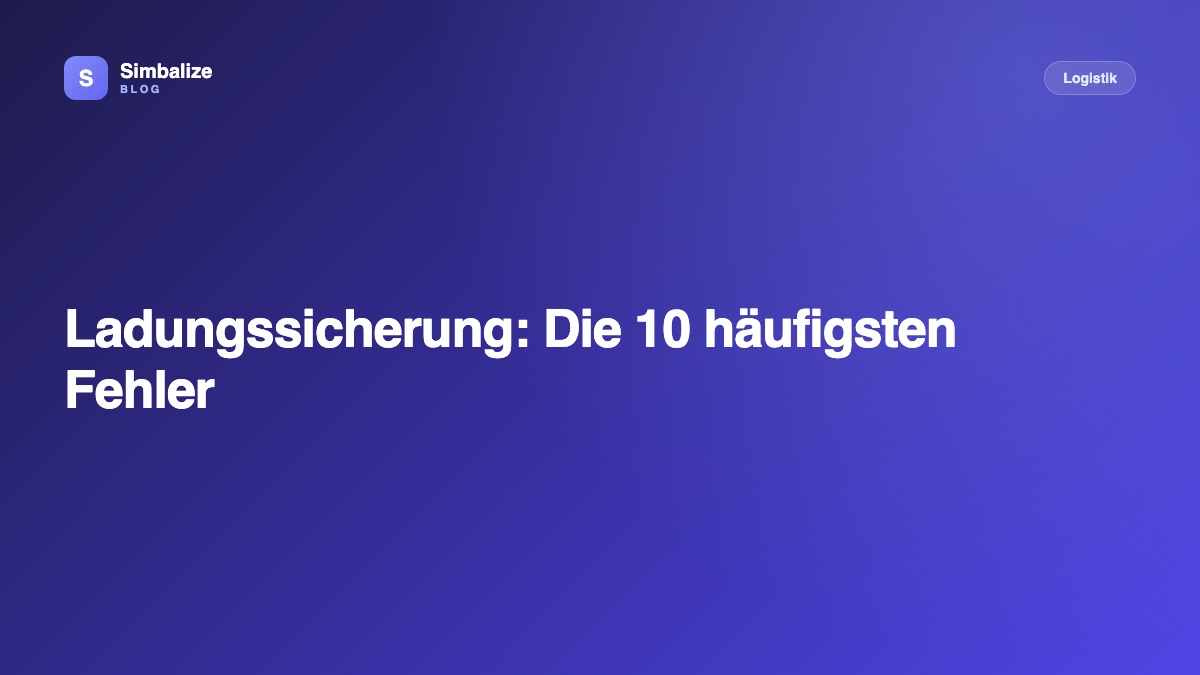 Ladungssicherung: Die 10 häufigsten Fehler